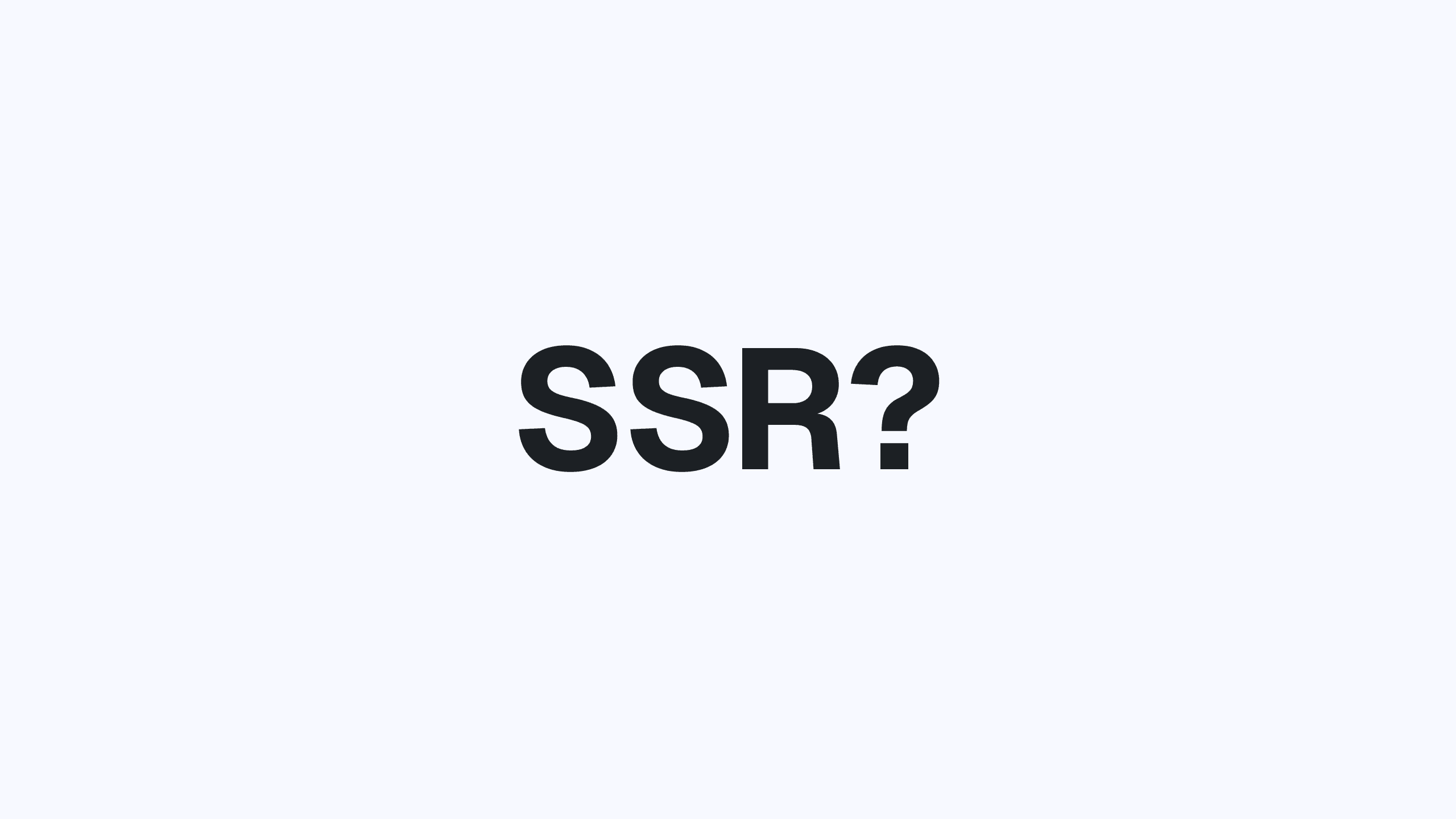 To SSR, or not to SSR